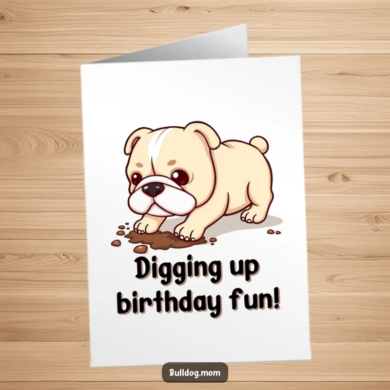 Funny Free Printable Birthday Card: A Kawaii Bulldog joyfully digging the ground with its stubby legs, covered in dirt.